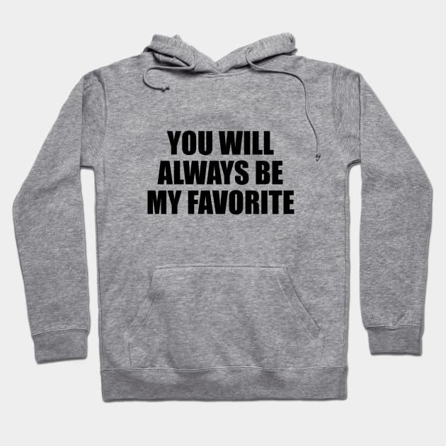 You will always be my favorite Hoodie by BL4CK&WH1TE 